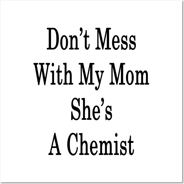 Don't Mess With My Mom She's A Chemist Wall Art by supernova23